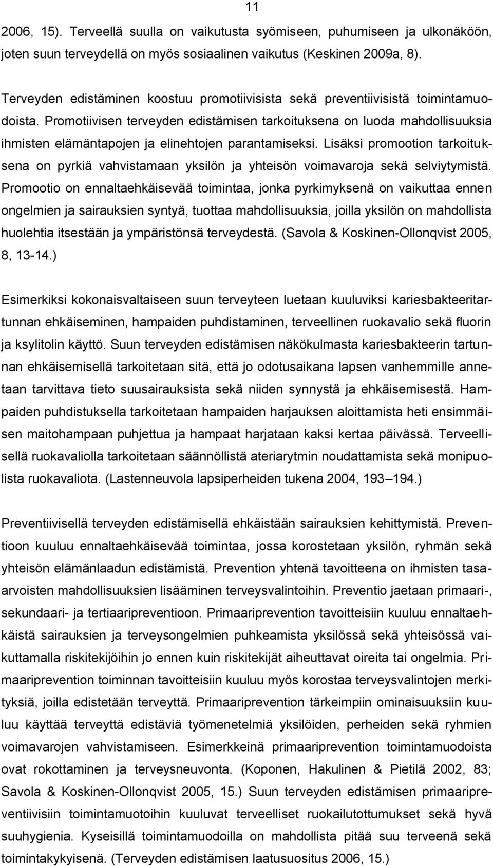 Promotiivisen terveyden edistämisen tarkoituksena on luoda mahdollisuuksia ihmisten elämäntapojen ja elinehtojen parantamiseksi.