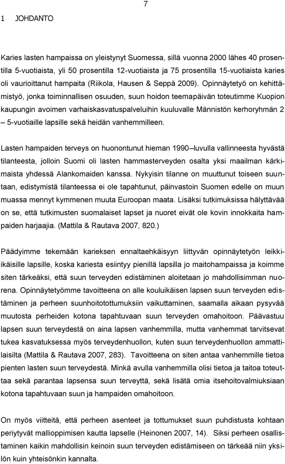 Opinnäytetyö on kehittämistyö, jonka toiminnallisen osuuden, suun hoidon teemapäivän toteutimme Kuopion kaupungin avoimen varhaiskasvatuspalveluihin kuuluvalle Männistön kerhoryhmän 2 5-vuotiaille