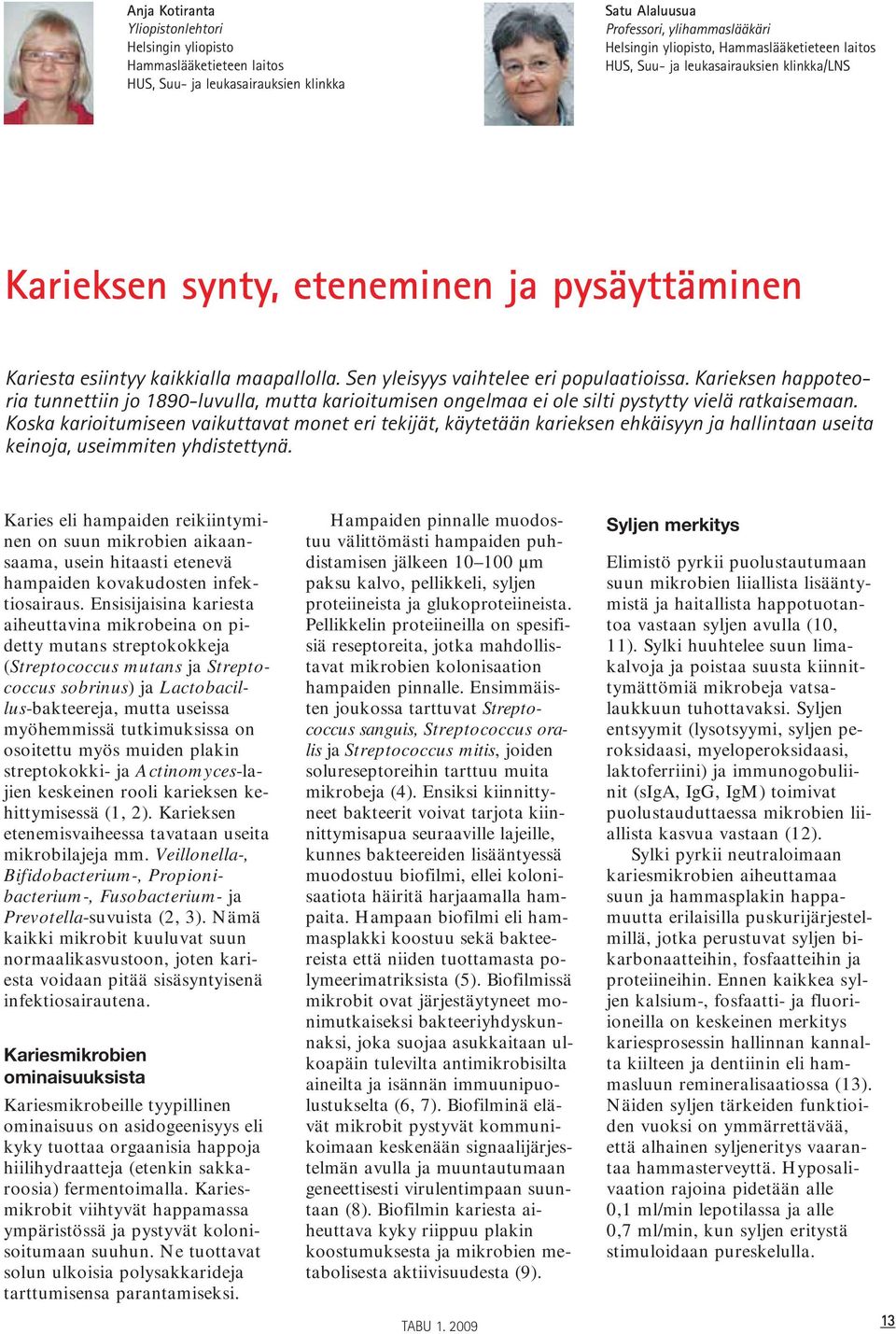 Karieksen happoteoria tunnettiin jo 1890-luvulla, mutta karioitumisen ongelmaa ei ole silti pystytty vielä ratkaisemaan.