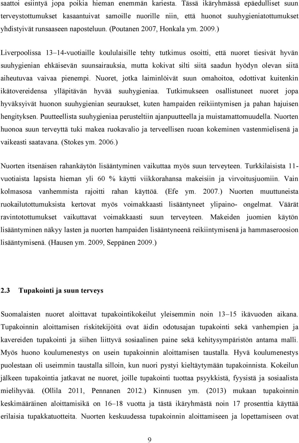 ) Liverpoolissa 13 14-vuotiaille koululaisille tehty tutkimus osoitti, että nuoret tiesivät hyvän suuhygienian ehkäisevän suunsairauksia, mutta kokivat silti siitä saadun hyödyn olevan siitä