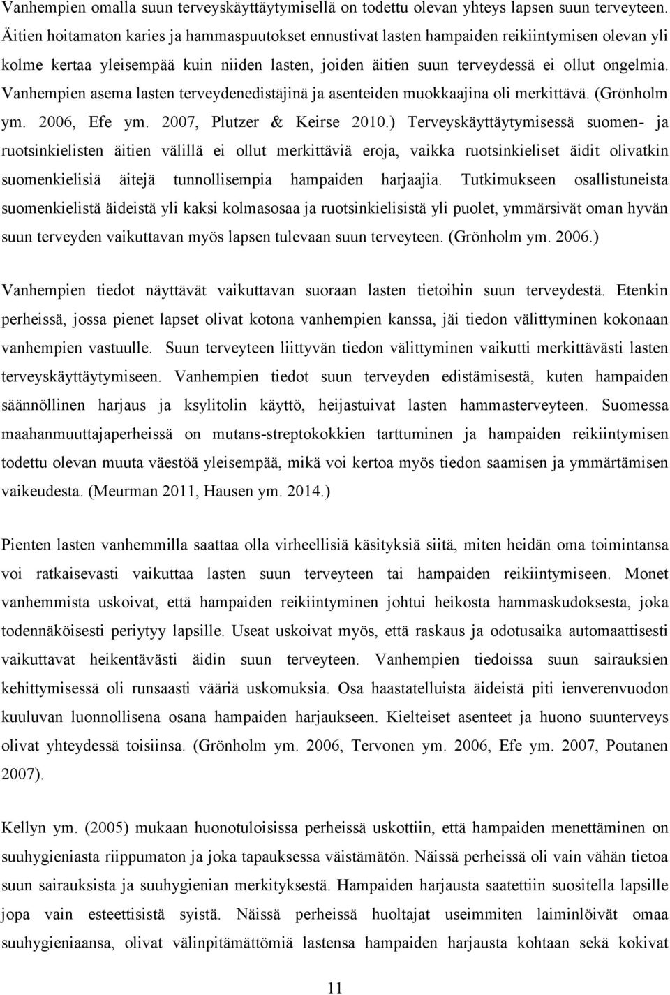 Vanhempien asema lasten terveydenedistäjinä ja asenteiden muokkaajina oli merkittävä. (Grönholm ym. 2006, Efe ym. 2007, Plutzer & Keirse 2010.