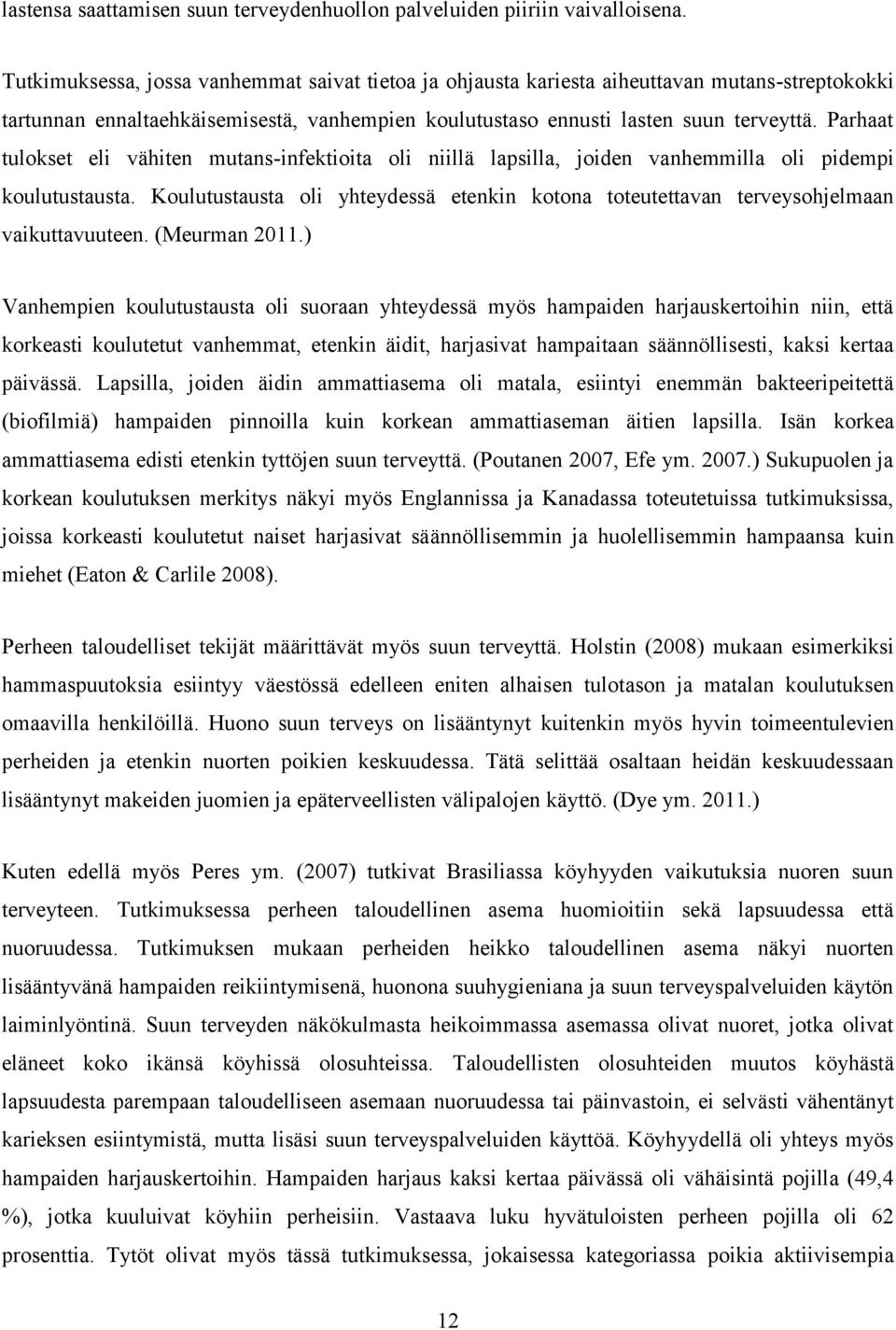 Parhaat tulokset eli vähiten mutans-infektioita oli niillä lapsilla, joiden vanhemmilla oli pidempi koulutustausta.