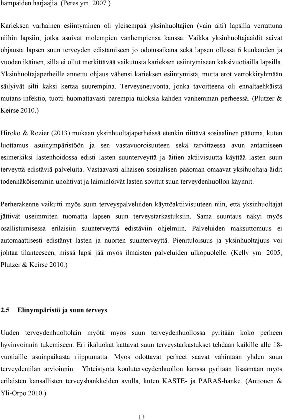 esiintymiseen kaksivuotiailla lapsilla. Yksinhuoltajaperheille annettu ohjaus vähensi karieksen esiintymistä, mutta erot verrokkiryhmään säilyivät silti kaksi kertaa suurempina.