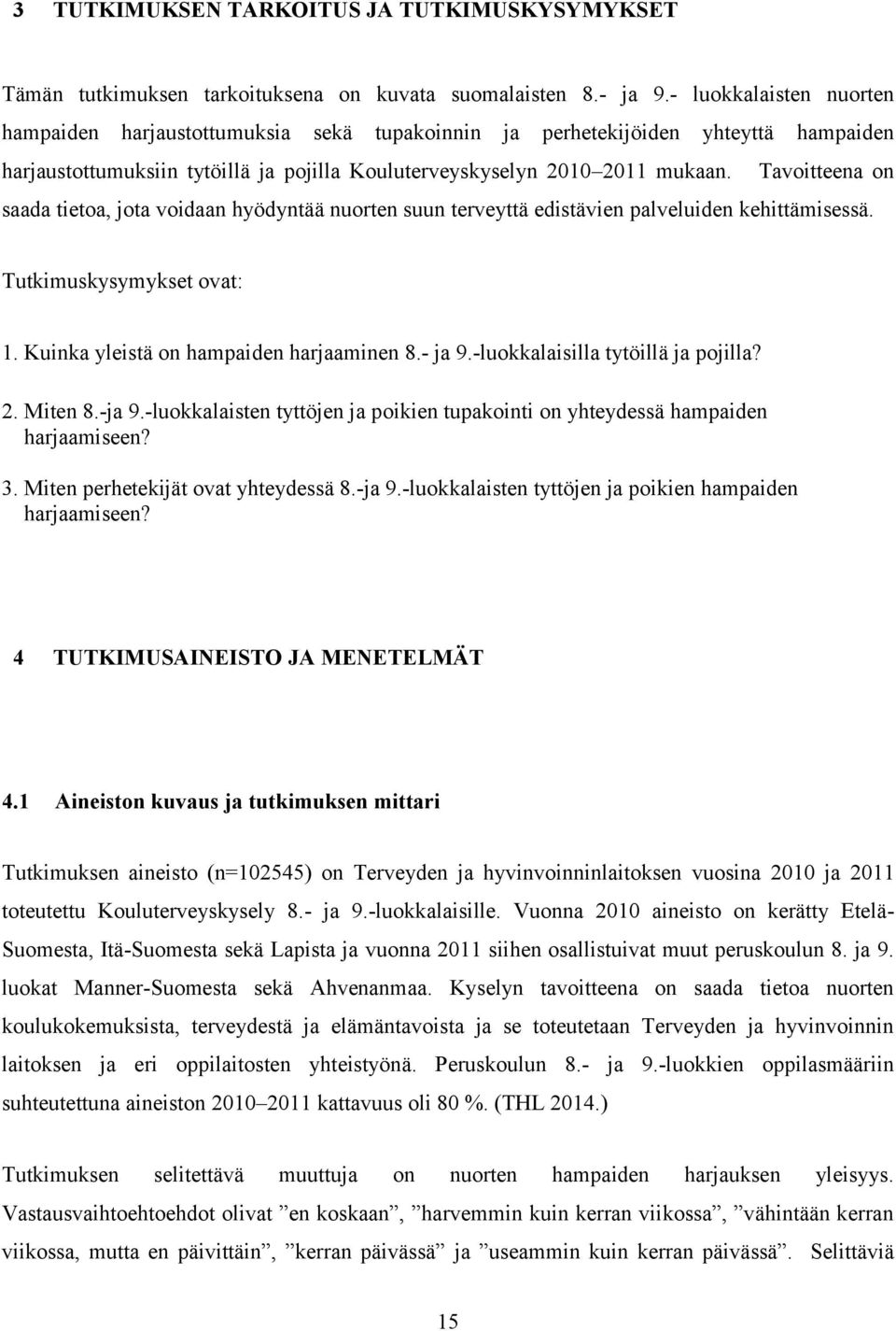 Tavoitteena on saada tietoa, jota voidaan hyödyntää nuorten suun terveyttä edistävien palveluiden kehittämisessä. Tutkimuskysymykset ovat: 1. Kuinka yleistä on hampaiden harjaaminen 8.- ja 9.