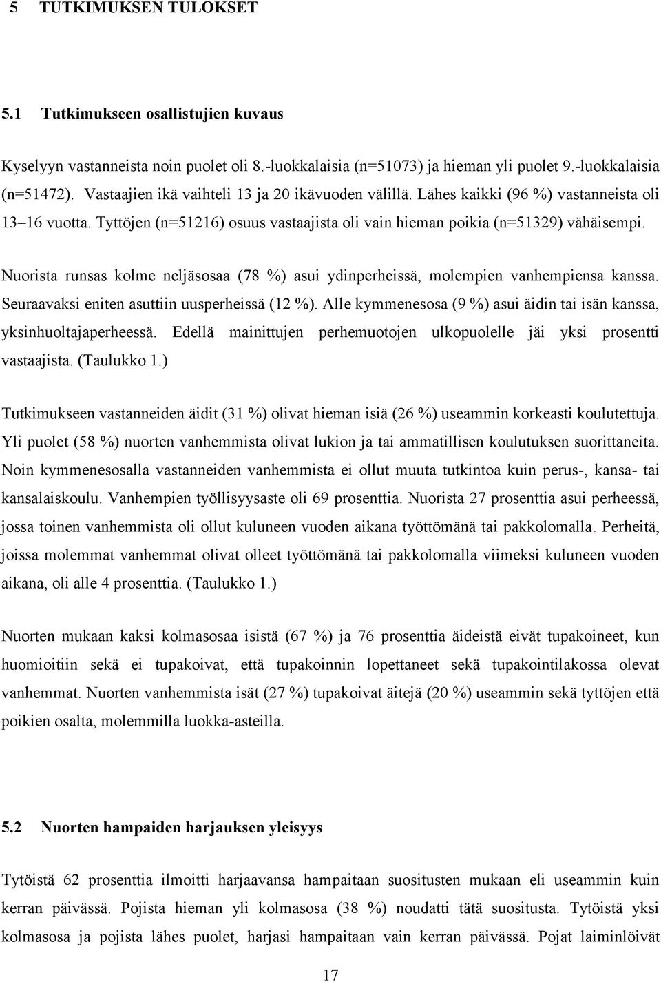 Nuorista runsas kolme neljäsosaa (78 %) asui ydinperheissä, molempien vanhempiensa kanssa. Seuraavaksi eniten asuttiin uusperheissä (12 %).