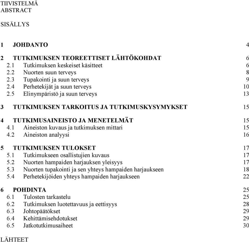 1 Aineiston kuvaus ja tutkimuksen mittari 15 4.2 Aineiston analyysi 16 TUTKIMUKSEN TULOKSET 17 5.1 Tutkimukseen osallistujien kuvaus 17 5.2 Nuorten hampaiden harjauksen yleisyys 17 5.