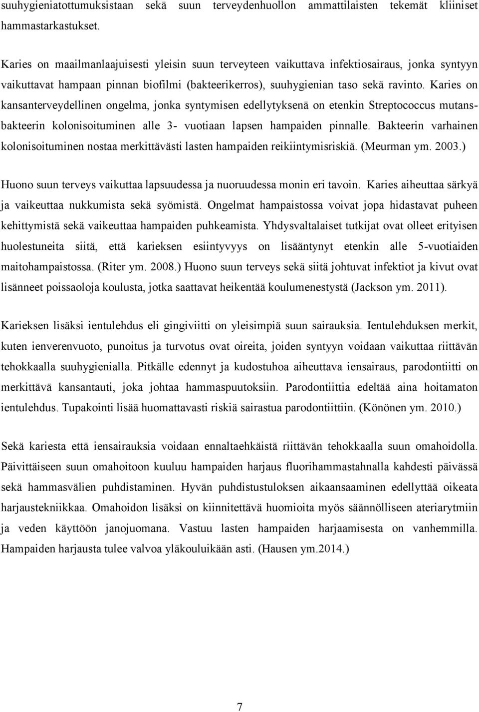 Karies on kansanterveydellinen ongelma, jonka syntymisen edellytyksenä on etenkin Streptococcus mutansbakteerin kolonisoituminen alle 3- vuotiaan lapsen hampaiden pinnalle.