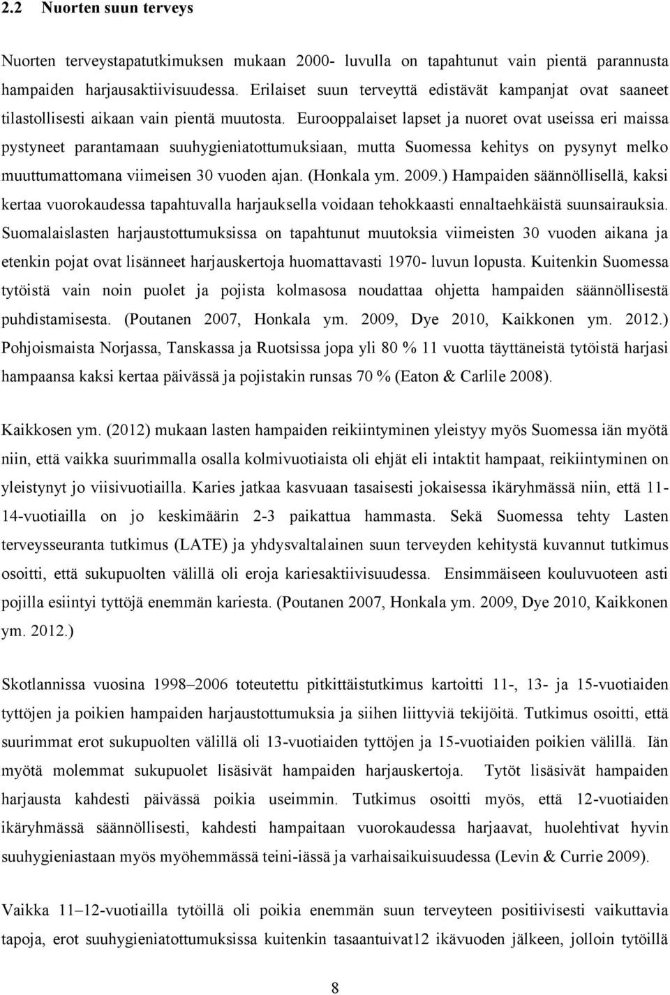 Eurooppalaiset lapset ja nuoret ovat useissa eri maissa pystyneet parantamaan suuhygieniatottumuksiaan, mutta Suomessa kehitys on pysynyt melko muuttumattomana viimeisen 30 vuoden ajan. (Honkala ym.