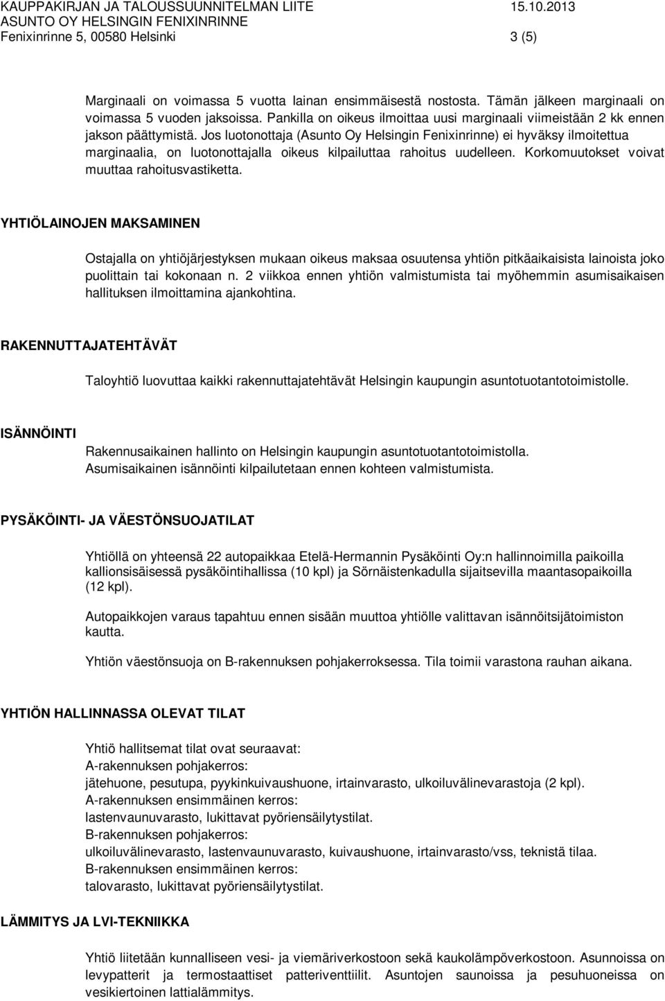 Jos luotonottaja (Asunto Oy Helsingin Fenixinrinne) ei hyväksy ilmoitettua marginaalia, on luotonottajalla oikeus kilpailuttaa rahoitus uudelleen. Korkomuutokset voivat muuttaa rahoitusvastiketta.