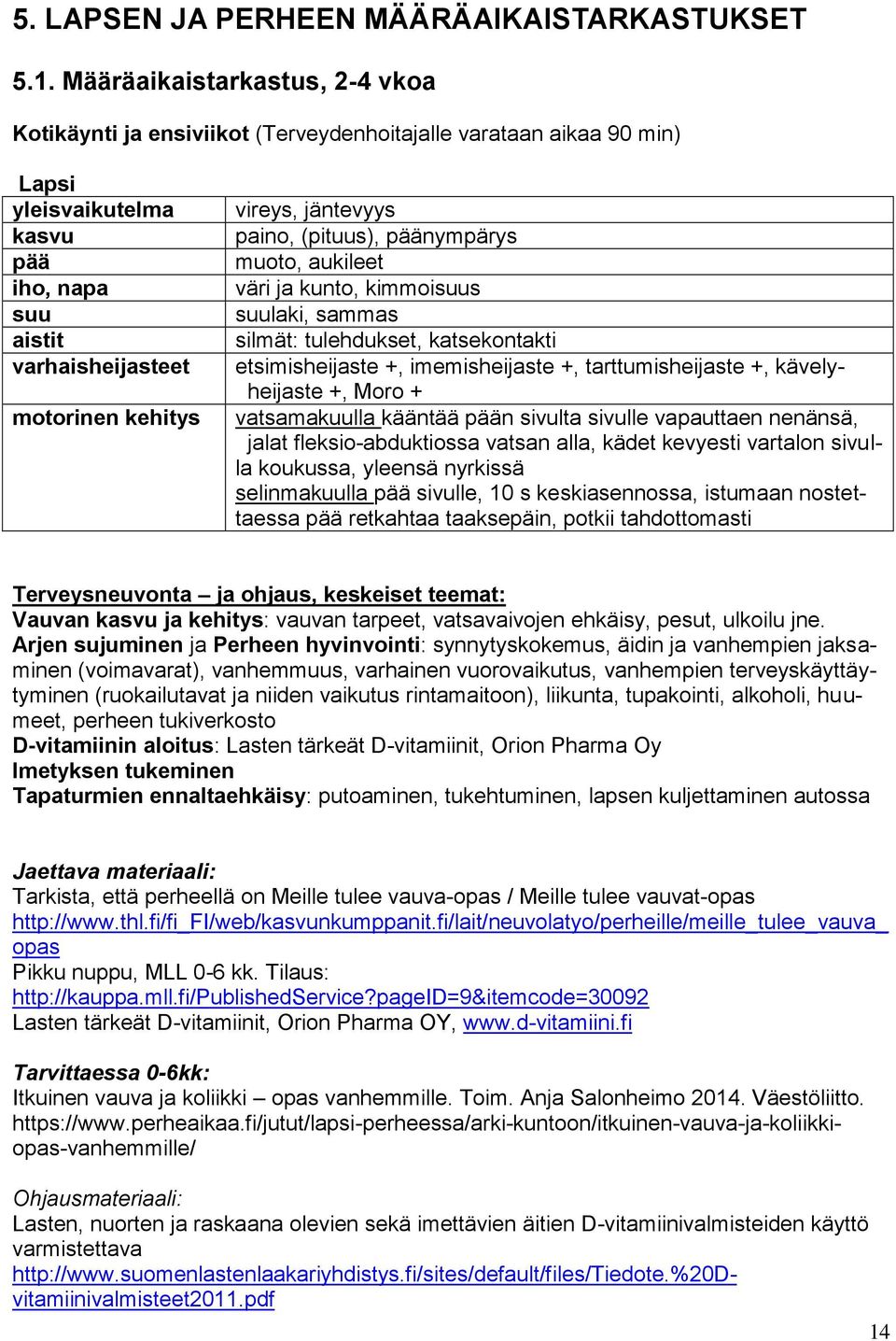 jäntevyys paino, (pituus), päänympärys muoto, aukileet väri ja kunto, kimmoisuus suulaki, sammas silmät: tulehdukset, katsekontakti etsimisheijaste +, imemisheijaste +, tarttumisheijaste +,