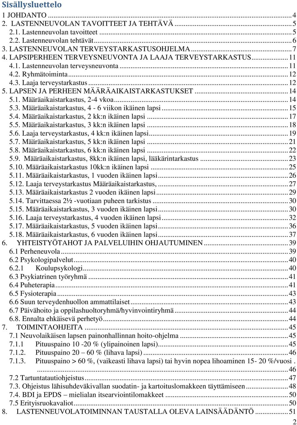 LAPSEN JA PERHEEN MÄÄRÄAIKAISTARKASTUKSET... 14 5.1. Määräaikaistarkastus, 2-4 vkoa... 14 5.3. Määräaikaistarkastus, 4-6 viikon ikäinen lapsi... 15 5.4. Määräaikaistarkastus, 2 kk:n ikäinen lapsi.