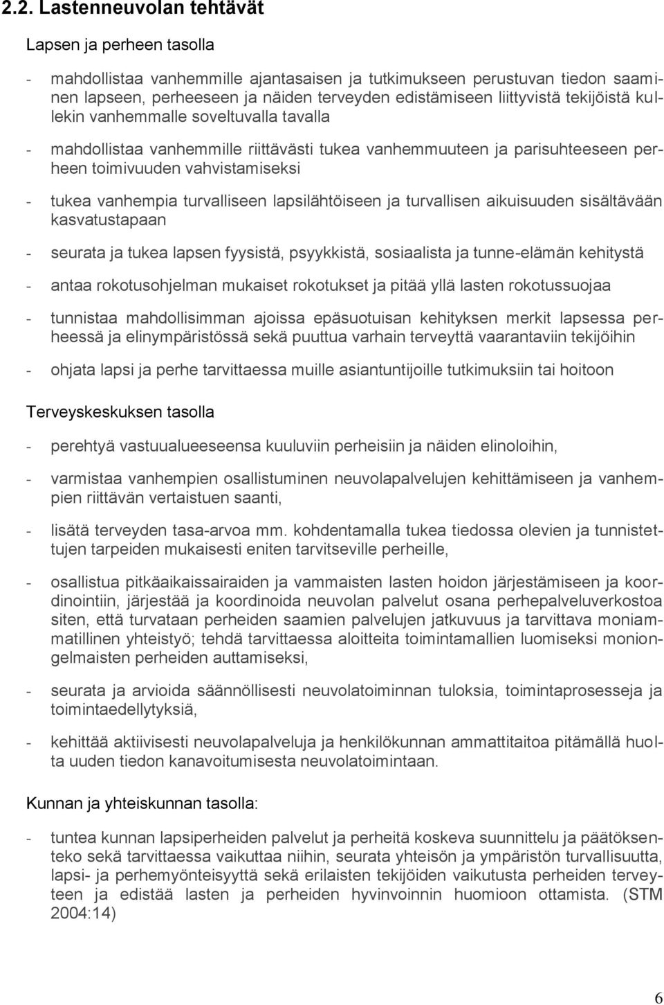 turvalliseen lapsilähtöiseen ja turvallisen aikuisuuden sisältävään kasvatustapaan - seurata ja tukea lapsen fyysistä, psyykkistä, sosiaalista ja tunne-elämän kehitystä - antaa rokotusohjelman