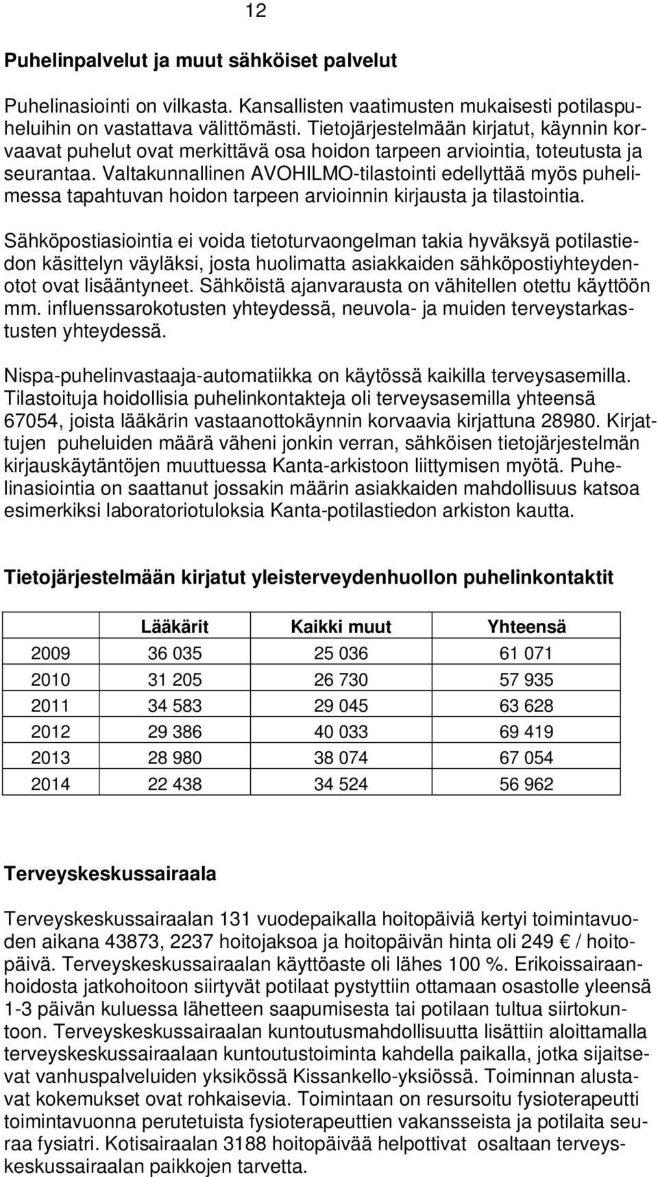 Valtakunnallinen AVOHILMO-tilastointi edellyttää myös puhelimessa tapahtuvan hoidon tarpeen arvioinnin kirjausta ja tilastointia.