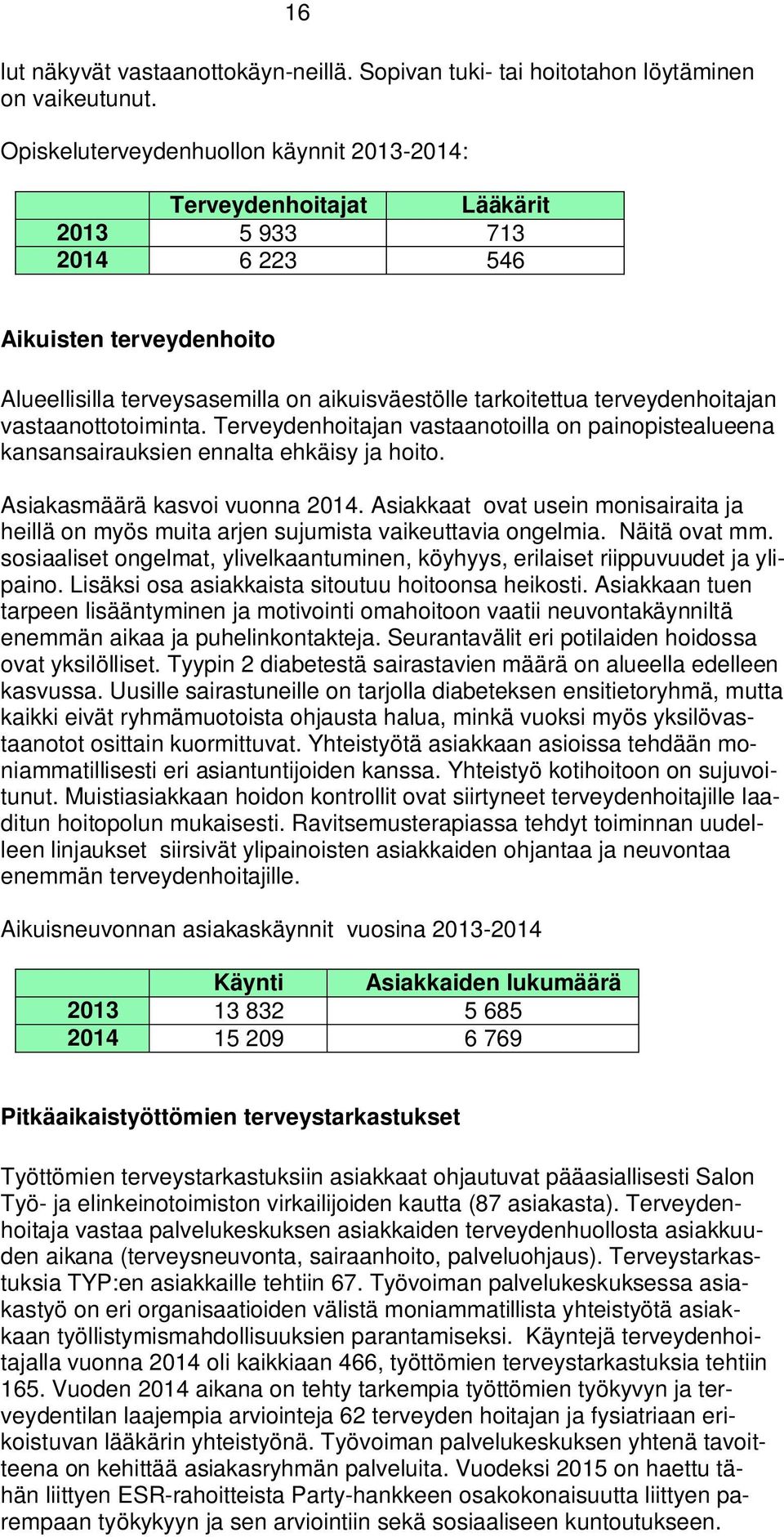 vastaanottotoiminta. Terveydenhoitajan vastaanotoilla on painopistealueena kansansairauksien ennalta ehkäisy ja hoito. Asiakasmäärä kasvoi vuonna.