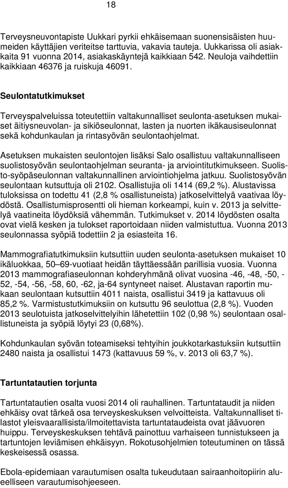 Seulontatutkimukset Terveyspalveluissa toteutettiin valtakunnalliset seulonta-asetuksen mukaiset äitiysneuvolan- ja sikiöseulonnat, lasten ja nuorten ikäkausiseulonnat sekä kohdunkaulan ja