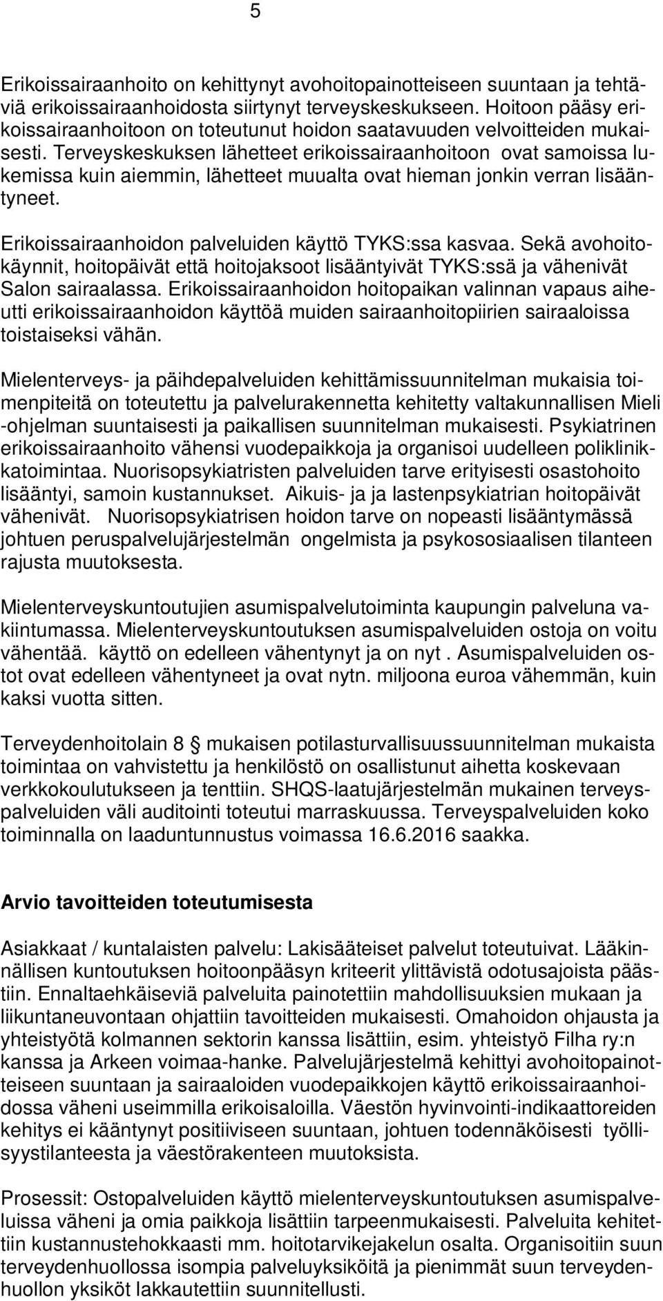 Terveyskeskuksen lähetteet erikoissairaanhoitoon ovat samoissa lukemissa kuin aiemmin, lähetteet muualta ovat hieman jonkin verran lisääntyneet.