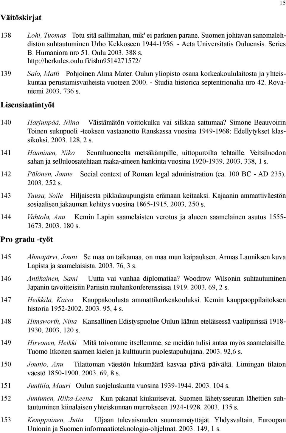 Oulun yliopisto osana korkeakoululaitosta ja yhteiskuntaa perustamisvaiheista vuoteen 2000. - Studia historica septentrionalia nro 42. Rovaniemi 2003. 736 s.