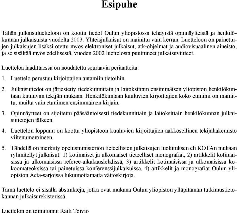 julkaisuviitteet. Luetteloa laadittaessa on noudatettu seuraavia periaatteita: 1. Luettelo perustuu kirjoittajien antamiin tietoihin. 2.