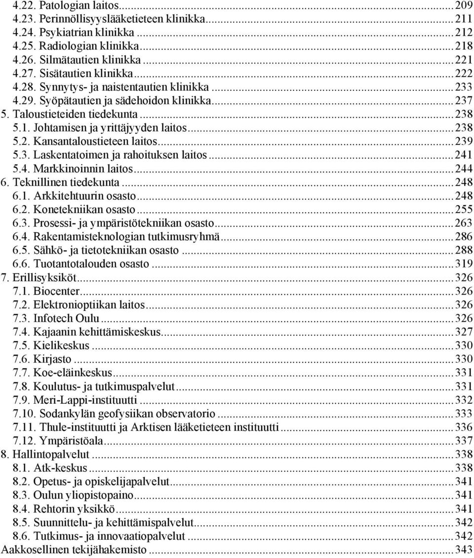 ..238 5.2. Kansantaloustieteen laitos...239 5.3. Laskentatoimen ja rahoituksen laitos...241 5.4. Markkinoinnin laitos...244 6. Teknillinen tiedekunta...248 6.1. Arkkitehtuurin osasto...248 6.2. Konetekniikan osasto.