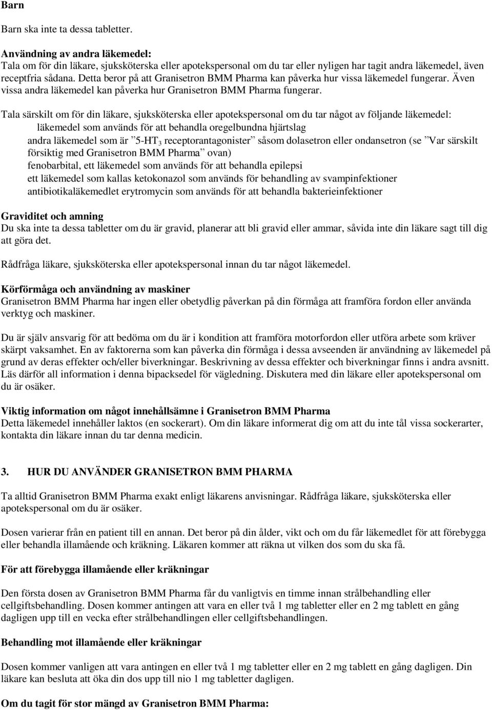 Detta beror på att Granisetron BMM Pharma kan påverka hur vissa läkemedel fungerar. Även vissa andra läkemedel kan påverka hur Granisetron BMM Pharma fungerar.