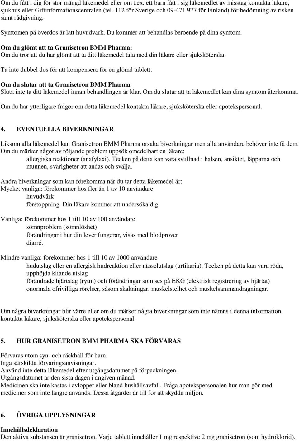 Om du glömt att ta Granisetron BMM Pharma: Om du tror att du har glömt att ta ditt läkemedel tala med din läkare eller sjuksköterska. Ta inte dubbel dos för att kompensera för en glömd tablett.