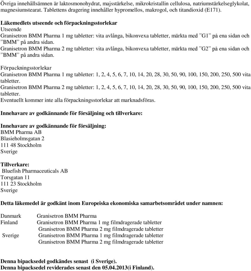 Läkemedlets utseende och förpackningsstorlekar Utseende Granisetron BMM Pharma 1 mg tabletter: vita avlånga, bikonvexa tabletter, märkta med G1 på ena sidan och BMM på andra sidan.