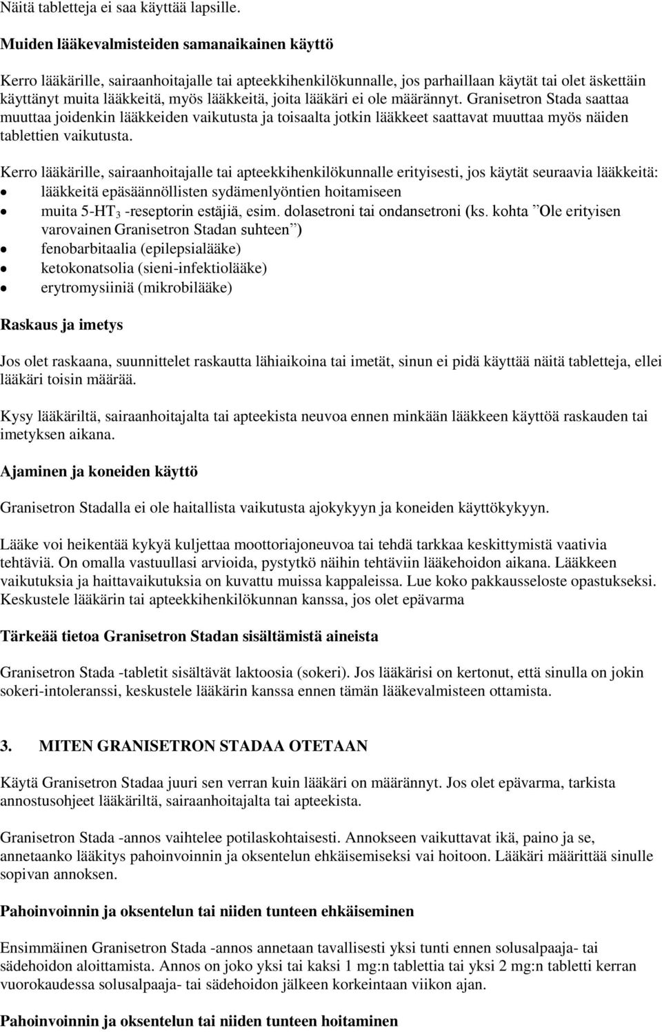 joita lääkäri ei ole määrännyt. Granisetron Stada saattaa muuttaa joidenkin lääkkeiden vaikutusta ja toisaalta jotkin lääkkeet saattavat muuttaa myös näiden tablettien vaikutusta.