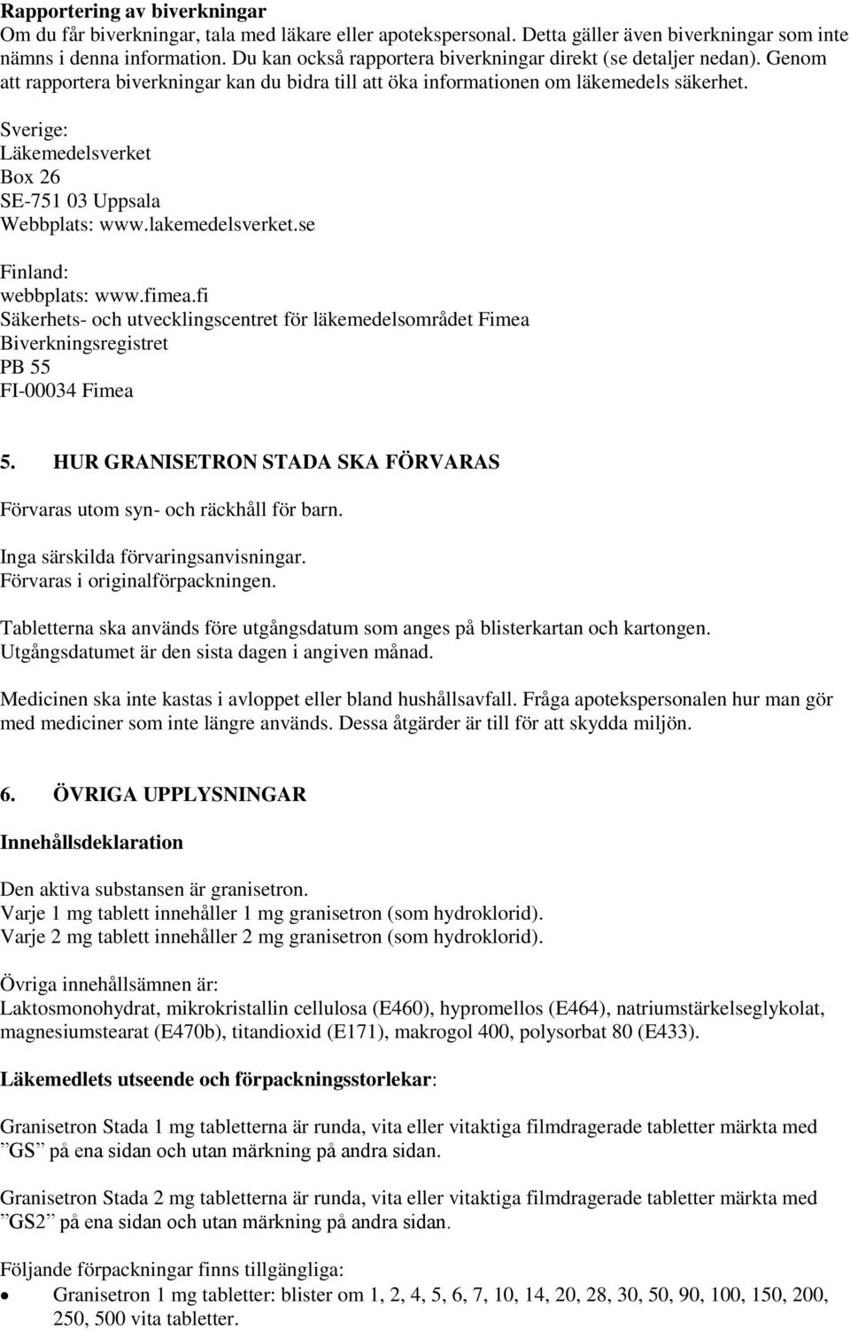 Sverige: Läkemedelsverket Box 26 SE-751 03 Uppsala Webbplats: www.lakemedelsverket.se Finland: webbplats: www.fimea.