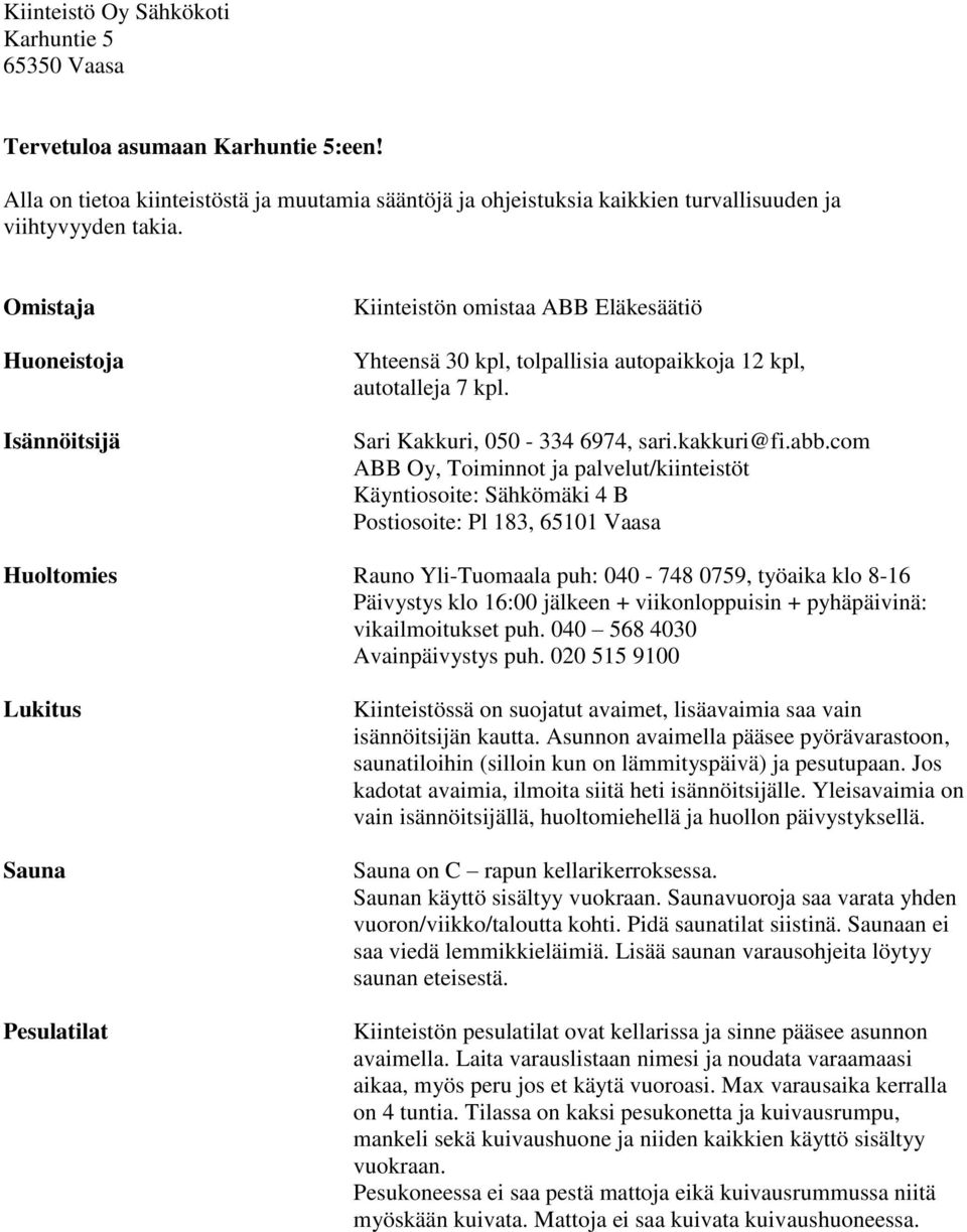 com ABB Oy, Toiminnot ja palvelut/kiinteistöt Käyntiosoite: Sähkömäki 4 B Postiosoite: Pl 183, 65101 Vaasa Huoltomies Rauno Yli-Tuomaala puh: 040-748 0759, työaika klo 8-16 Päivystys klo 16:00