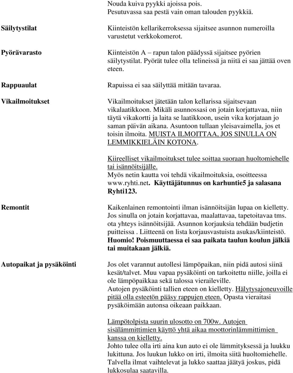 Kiinteistön A rapun talon päädyssä sijaitsee pyörien säilytystilat. Pyörät tulee olla telineissä ja niitä ei saa jättää oven eteen. Rapuissa ei saa säilyttää mitään tavaraa.