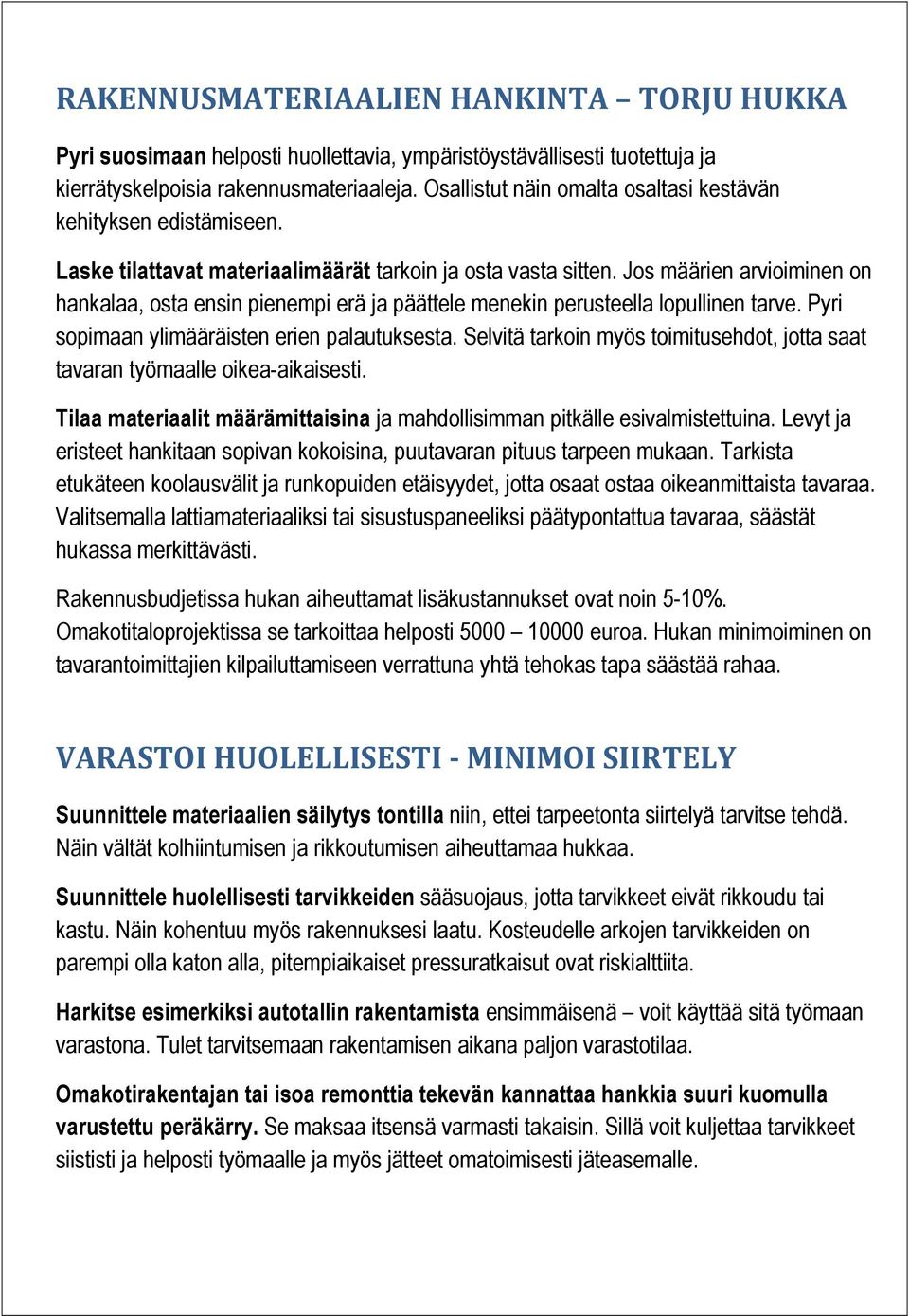 Jos määrien arvioiminen on hankalaa, osta ensin pienempi erä ja päättele menekin perusteella lopullinen tarve. Pyri sopimaan ylimääräisten erien palautuksesta.