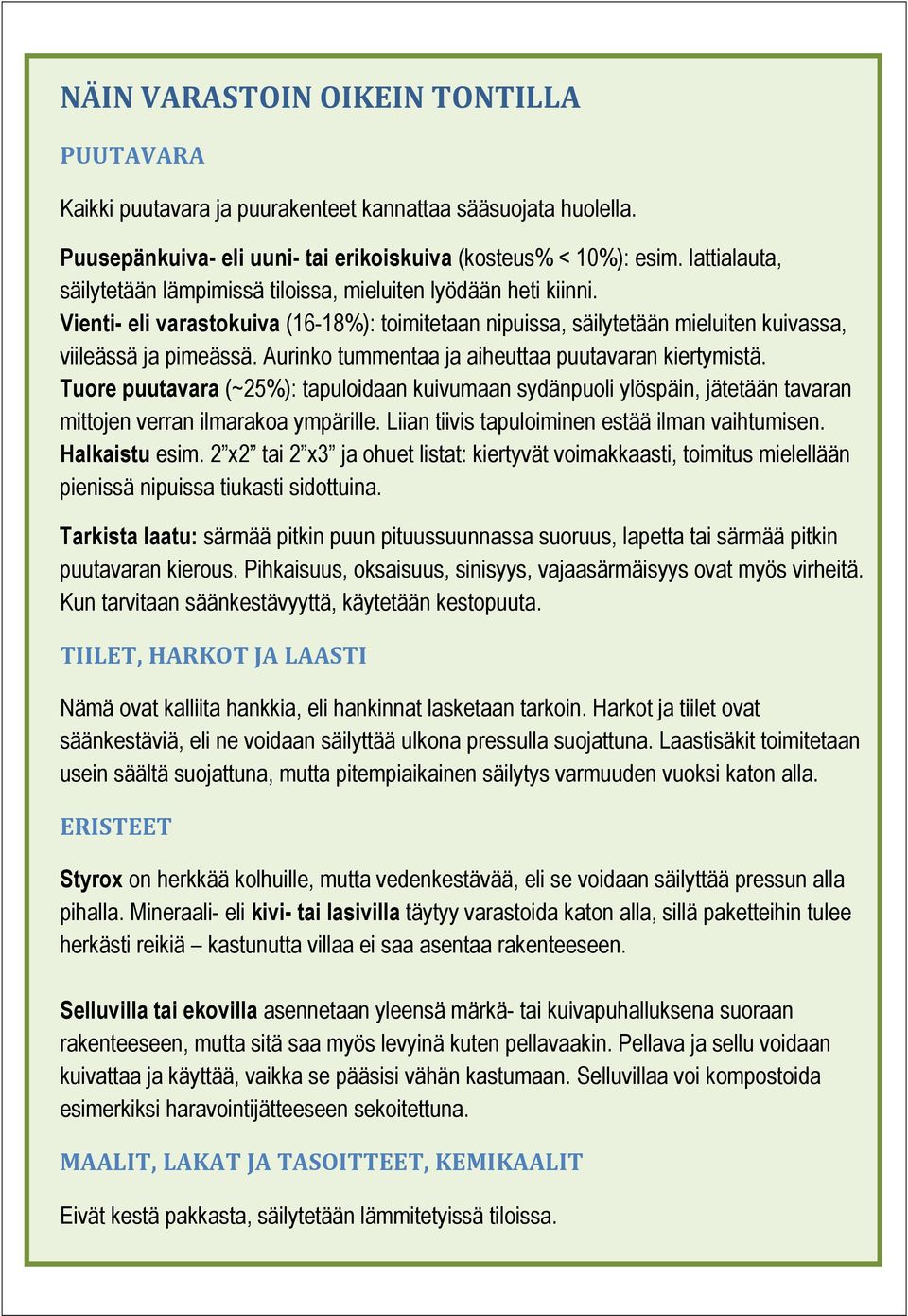 Aurinko tummentaa ja aiheuttaa puutavaran kiertymistä. Tuore puutavara (~25%): tapuloidaan kuivumaan sydänpuoli ylöspäin, jätetään tavaran mittojen verran ilmarakoa ympärille.