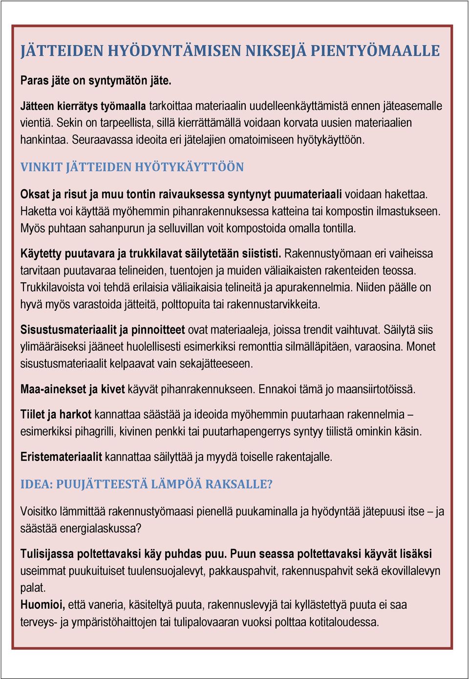 VINKIT JÄTTEIDEN HYÖTYKÄYTTÖÖN Oksat ja risut ja muu tontin raivauksessa syntynyt puumateriaali voidaan hakettaa. Haketta voi käyttää myöhemmin pihanrakennuksessa katteina tai kompostin ilmastukseen.