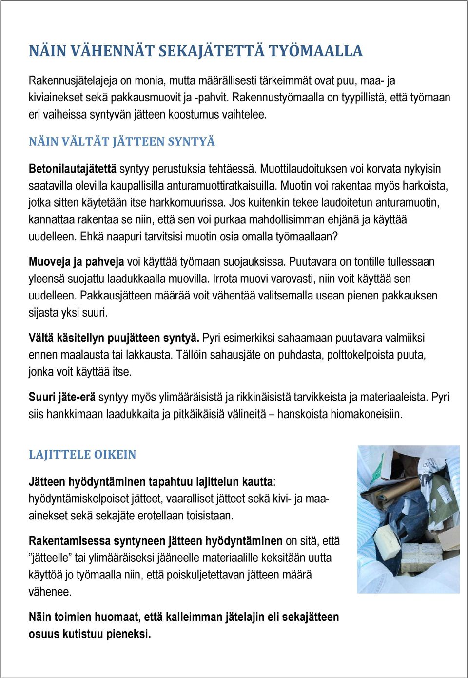 Muottilaudoituksen voi korvata nykyisin saatavilla olevilla kaupallisilla anturamuottiratkaisuilla. Muotin voi rakentaa myös harkoista, jotka sitten käytetään itse harkkomuurissa.