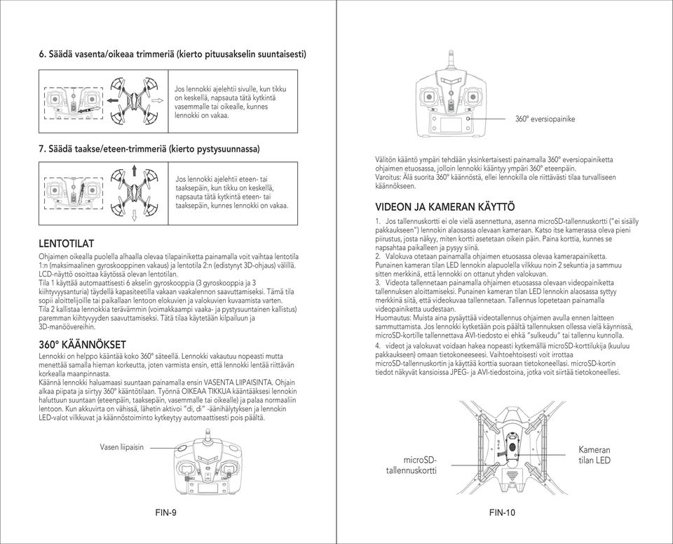 Säädä taakse/eteen-trimmeriä (kierto pystysuunnassa) Jos lennokki ajelehtii eteen- tai taaksepäin, kun tikku on keskellä, napsauta tätä kytkintä eteen- tai taaksepäin, kunnes lennokki on vakaa.