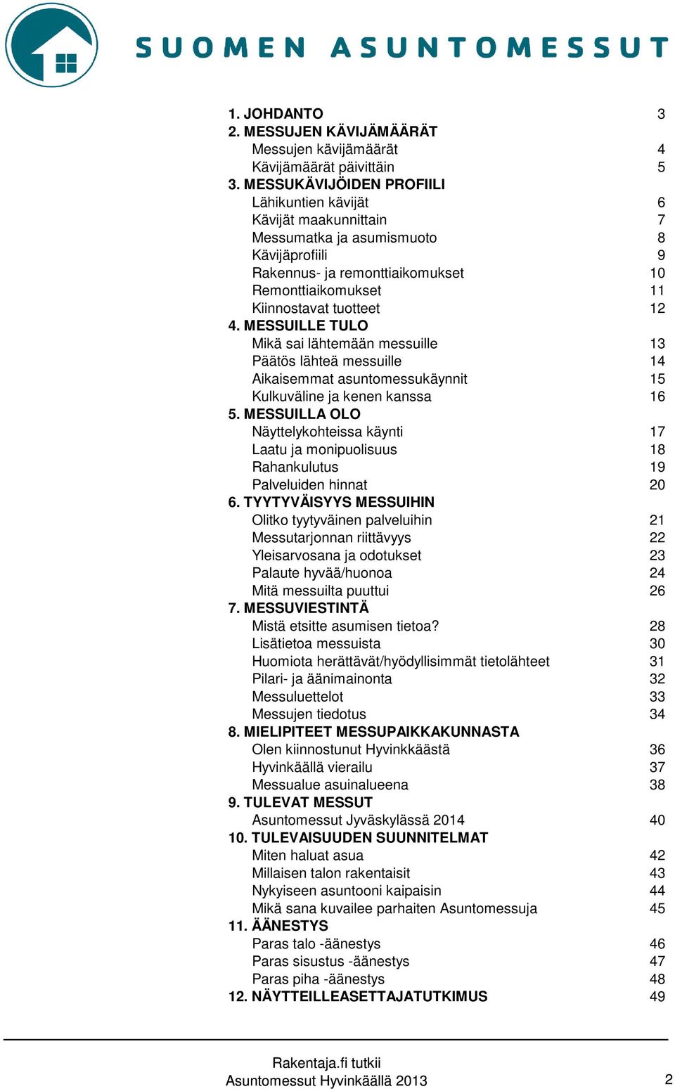 MESSUILLE TULO Mikä sai lähtemään messuille 13 Päätös lähteä messuille 14 Aikaisemmat asuntomessukäynnit 15 Kulkuväline ja kenen kanssa 16 5.