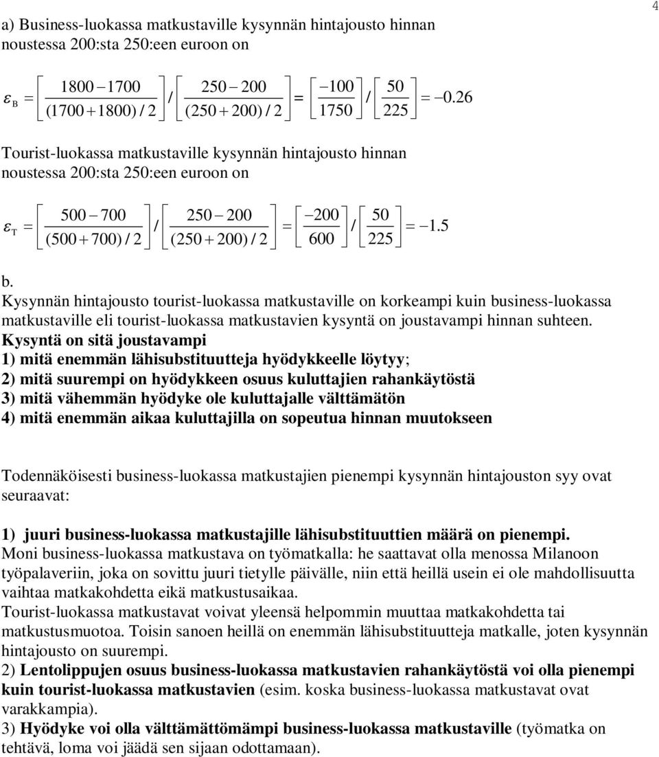 Kysynnän hintajousto tourist-luokassa matkustaville on korkeampi kuin business-luokassa matkustaville eli tourist-luokassa matkustavien kysyntä on joustavampi hinnan suhteen.