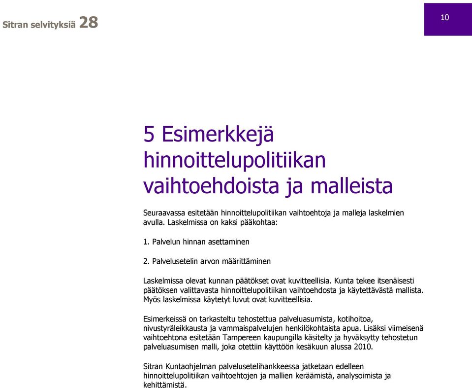 Kunta tekee itsenäisesti päätöksen valittavasta hinnoittelupolitiikan vaihtoehdosta ja käytettävästä mallista. Myös laskelmissa käytetyt luvut ovat kuvitteellisia.