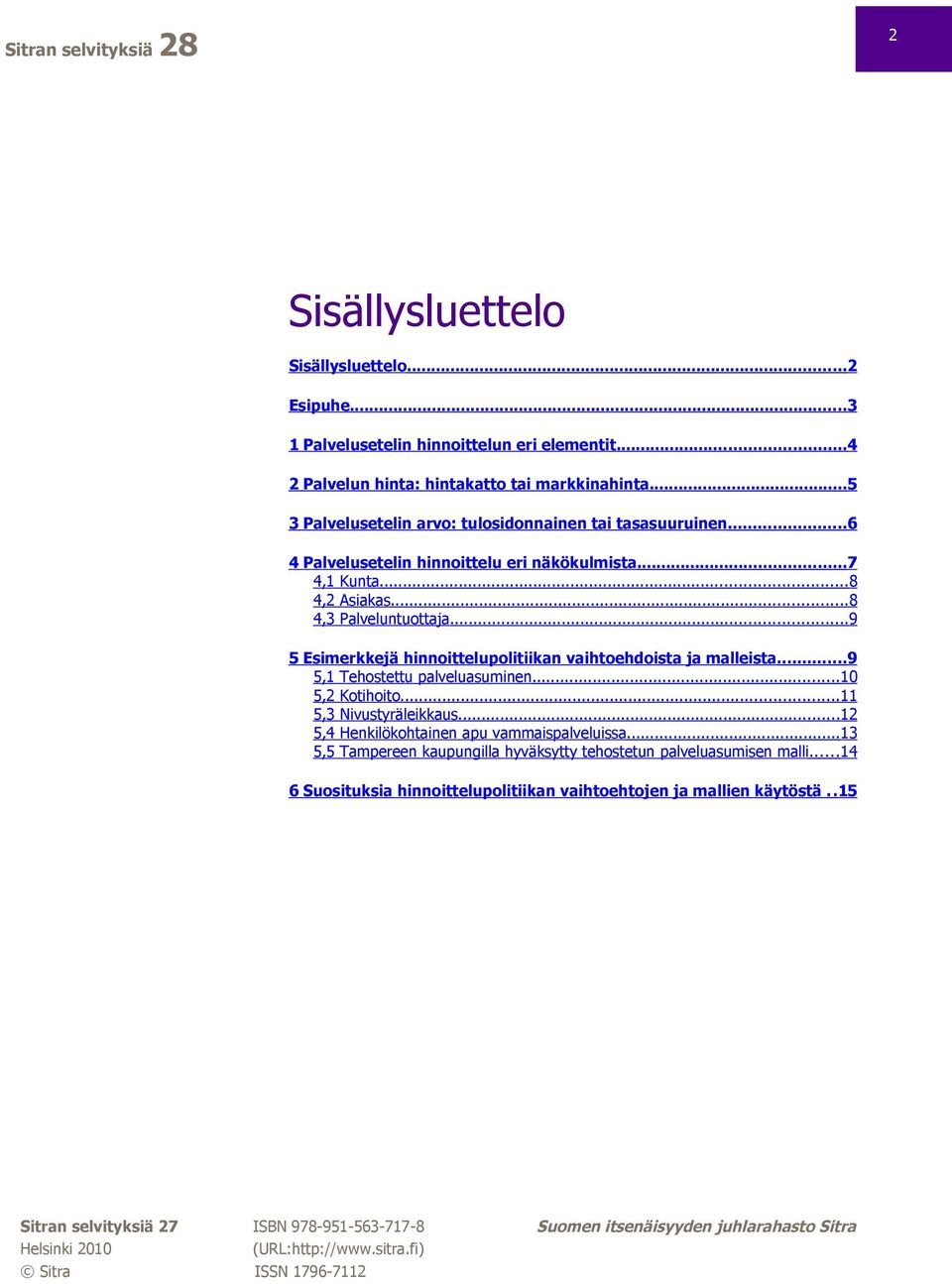 ..9 5 Esimerkkejä hinnoittelupolitiikan vaihtoehdoista ja malleista...9 5,1 Tehostettu palveluasuminen...10 5,2 Kotihoito...11 5,3 Nivustyräleikkaus...12 5,4 Henkilökohtainen apu vammaispalveluissa.
