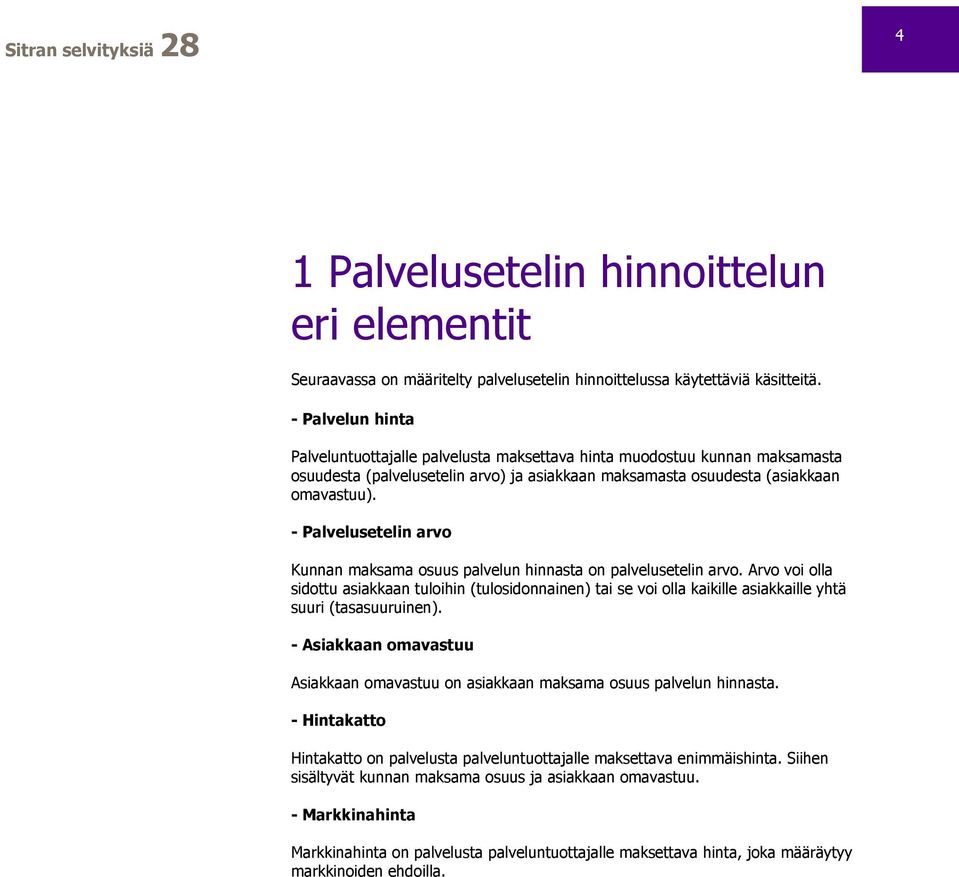 - Palvelusetelin arvo Kunnan maksama osuus palvelun hinnasta on palvelusetelin arvo.
