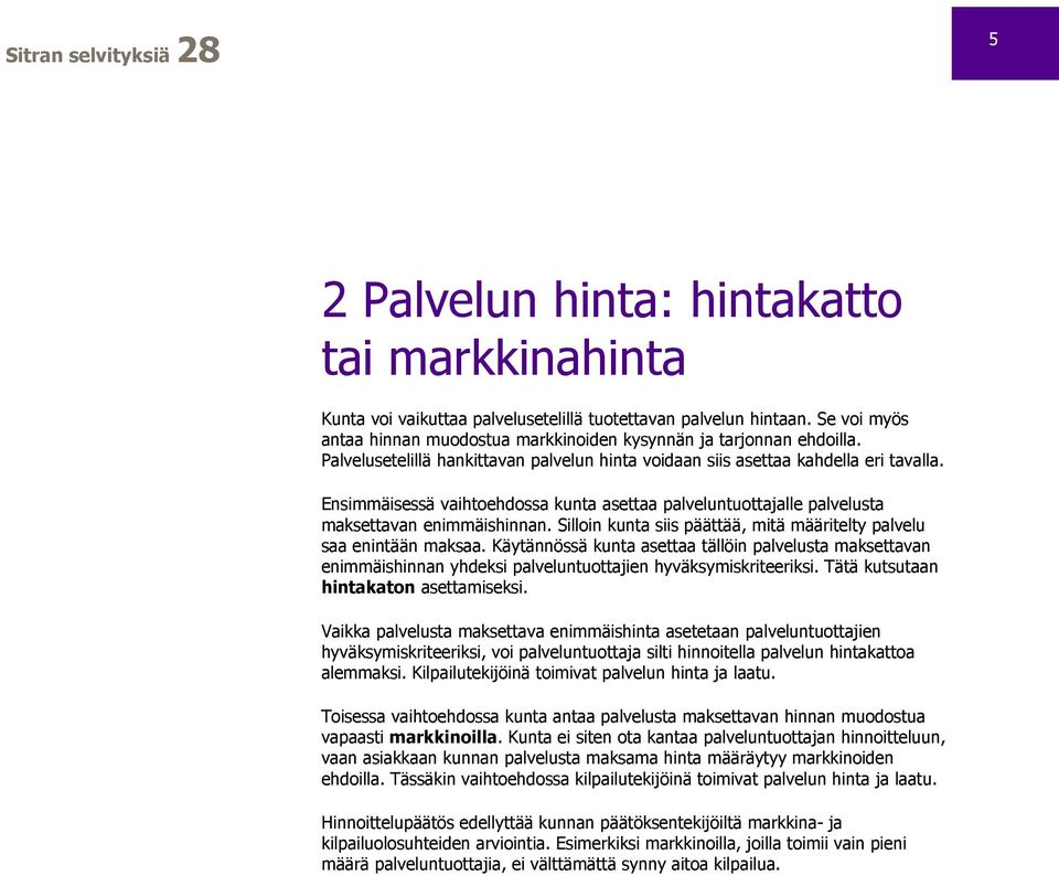 Silloin kunta siis päättää, mitä määritelty palvelu saa enintään maksaa. Käytännössä kunta asettaa tällöin palvelusta maksettavan enimmäishinnan yhdeksi palveluntuottajien hyväksymiskriteeriksi.