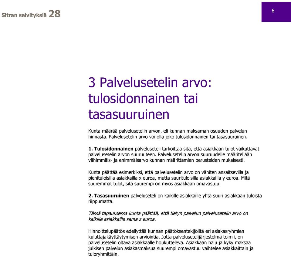 Palvelusetelin arvon suuruudelle määritellään vähimmäis- ja enimmäisarvo kunnan määrittämien perusteiden mukaisesti.