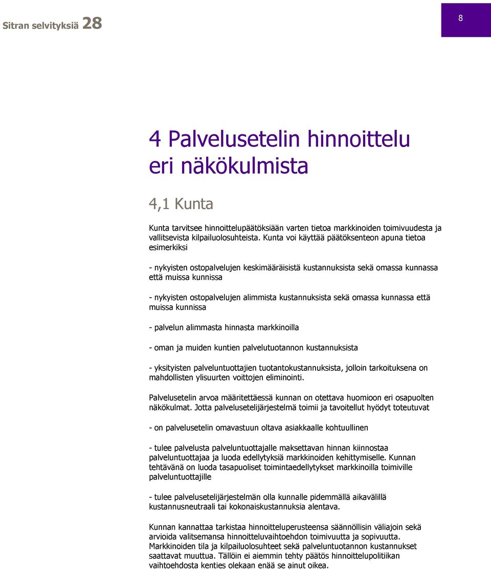 kustannuksista sekä omassa kunnassa että muissa kunnissa - palvelun alimmasta hinnasta markkinoilla - oman ja muiden kuntien palvelutuotannon kustannuksista - yksityisten palveluntuottajien