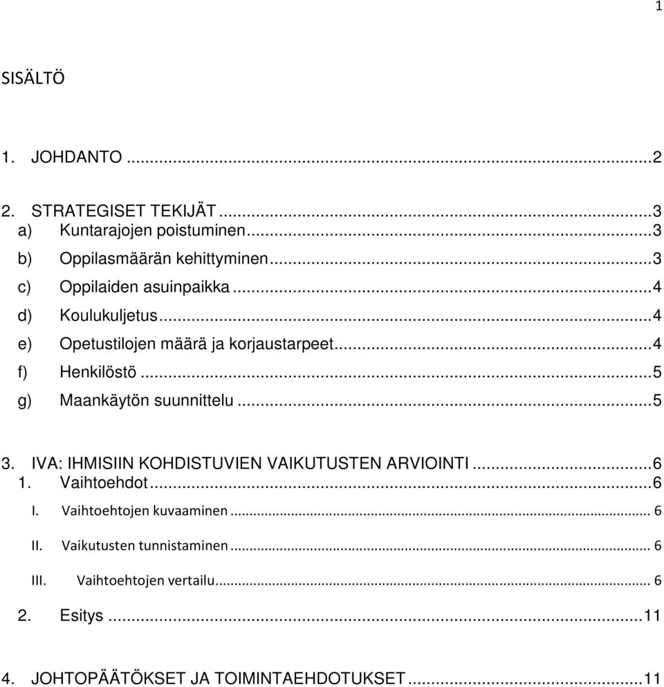 ..5 g) Maankäytön suunnittelu...5 3. IVA: IHMISIIN KOHDISTUVIEN VAIKUTUSTEN ARVIOINTI...6 1. Vaihtoehdot...6 I.