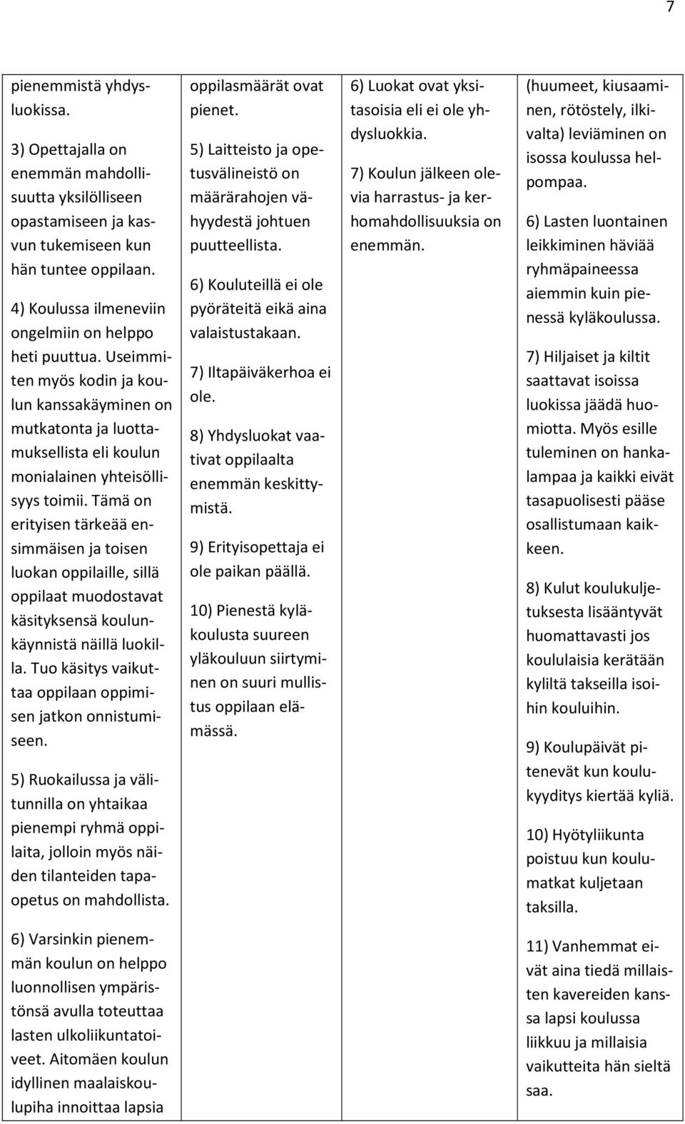 Tämä on erityisen tärkeää ensimmäisen ja toisen luokan oppilaille, sillä oppilaat muodostavat käsityksensä koulunkäynnistä näillä luokilla.