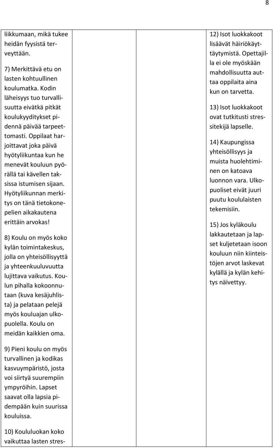 Oppilaat harjoittavat joka päivä hyötyliikuntaa kun he menevät kouluun pyörällä tai kävellen taksissa istumisen sijaan. Hyötyliikunnan merkitys on tänä tietokonepelien aikakautena erittäin arvokas!