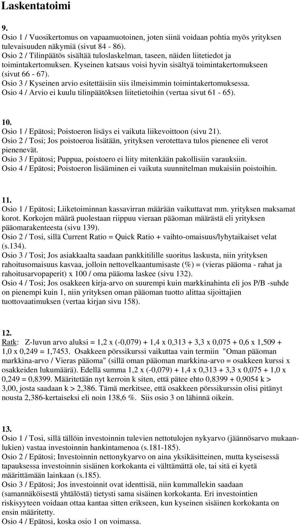 Osio 3 / Kyseinen arvio esitettäisiin siis ilmeisimmin toimintakertomuksessa. Osio 4 / Arvio ei kuulu tilinpäätöksen liitetietoihin (vertaa sivut 61-65). 10.