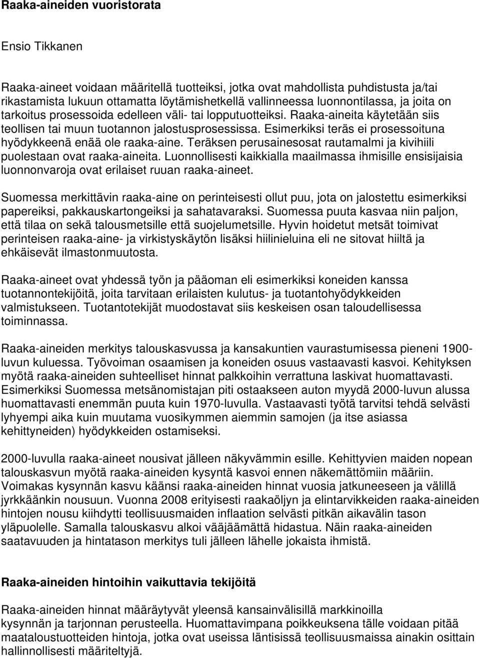 Esimerkiksi teräs ei prosessoituna hyödykkeenä enää ole raaka-aine. Teräksen perusainesosat rautamalmi ja kivihiili puolestaan ovat raaka-aineita.