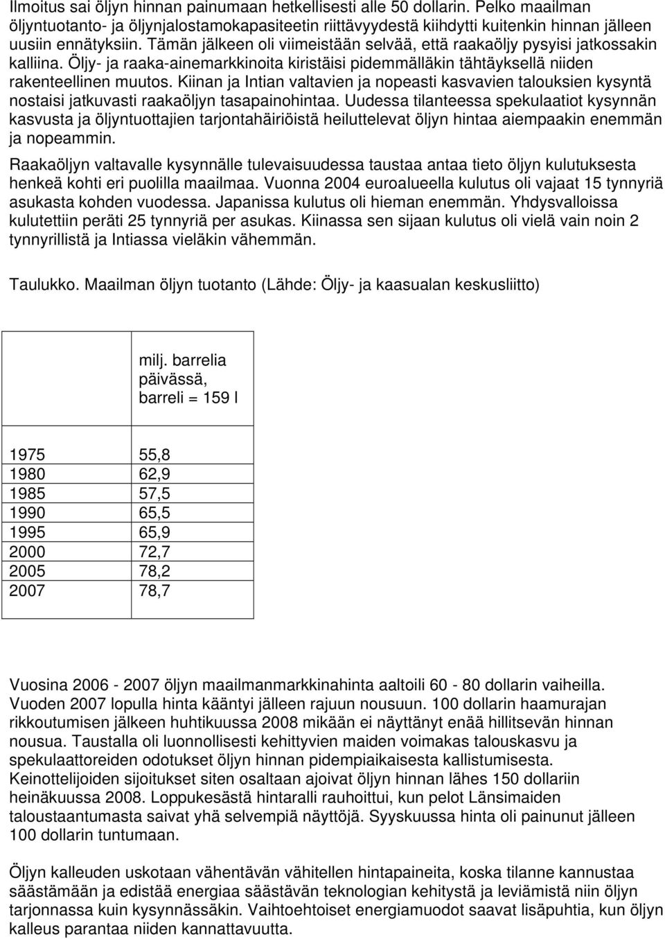 Kiinan ja Intian valtavien ja nopeasti kasvavien talouksien kysyntä nostaisi jatkuvasti raakaöljyn tasapainohintaa.