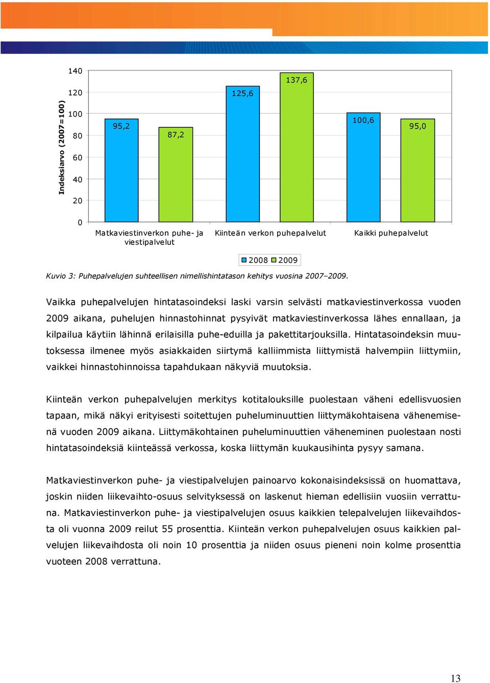 Vaikka puhepalvelujen hintatasoindeksi laski varsin selvästi matkaviestinverkossa vuoden 2009 aikana, puhelujen hinnastohinnat pysyivät matkaviestinverkossa lähes ennallaan, ja kilpailua käytiin